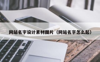 济源网站名字设计素材图片（网站名字怎么起）